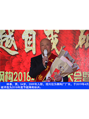 林春，男，54岁，2009年入职，现岗位为钢构厂厂长，于2019年4月被评选为2018年度节能降耗标